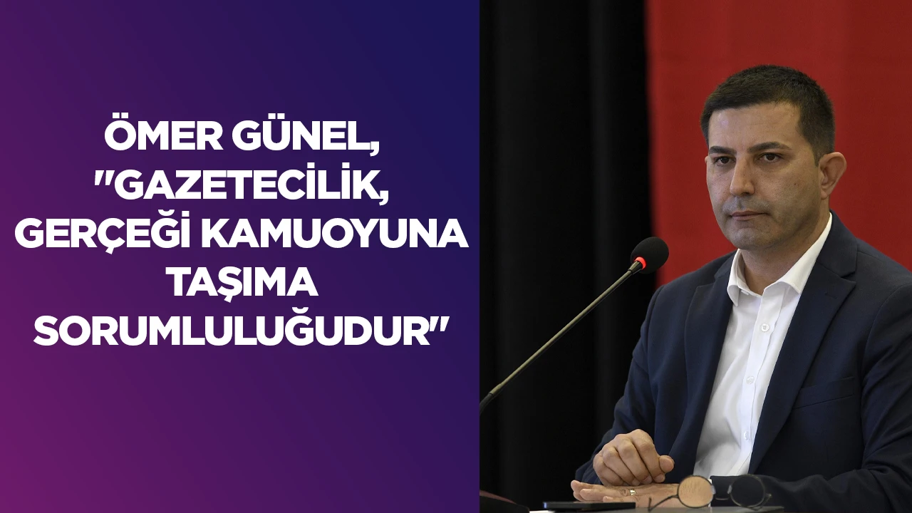 &Ouml;MER G&Uuml;NEL, "GAZETECİLİK, GER&Ccedil;EĞİ KAMUOYUNA TAŞIMA SORUMLULUĞUDUR"