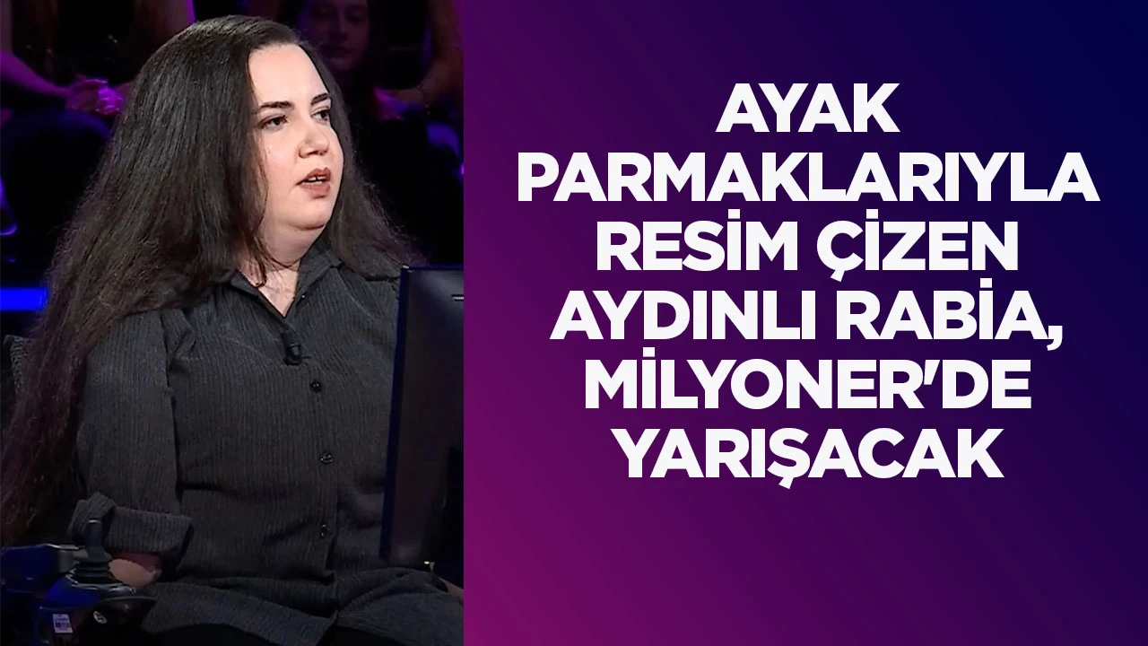 AYAK PARMAKLARIYLA RESİM ÇİZEN AYDINLI RABİA, MİLYONER'DE YARIŞACAK
