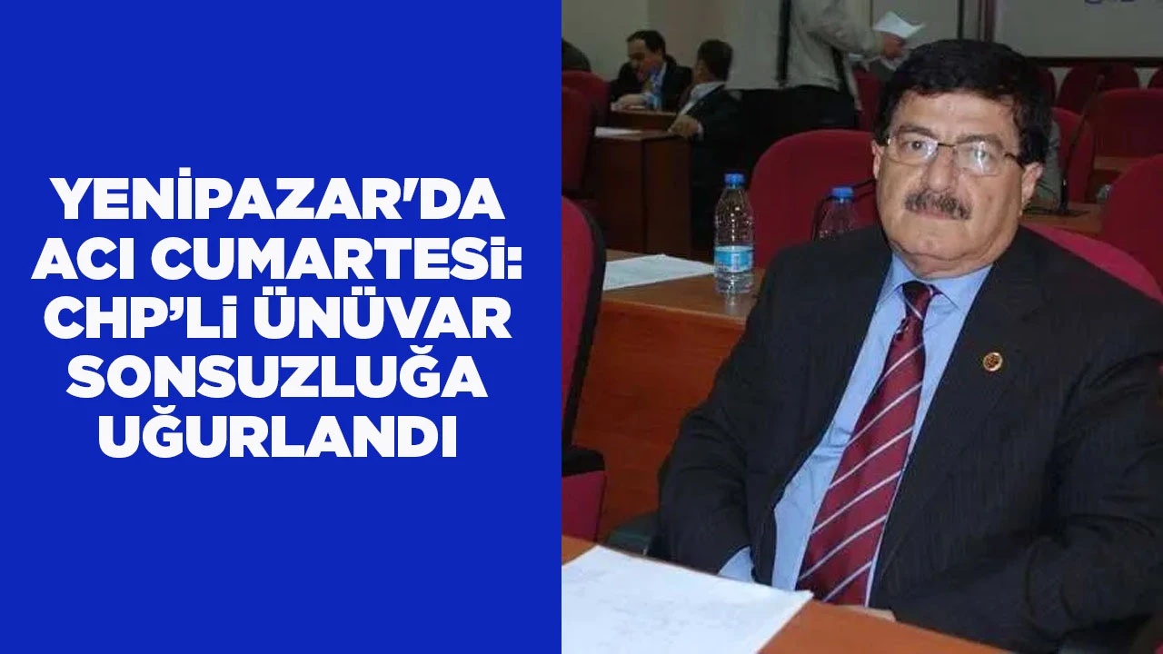 YENİPAZAR'DA ACI CUMARTESi: CHP&rsquo;Li &Uuml;N&Uuml;VAR SONSUZLUĞA UĞURLANDI
