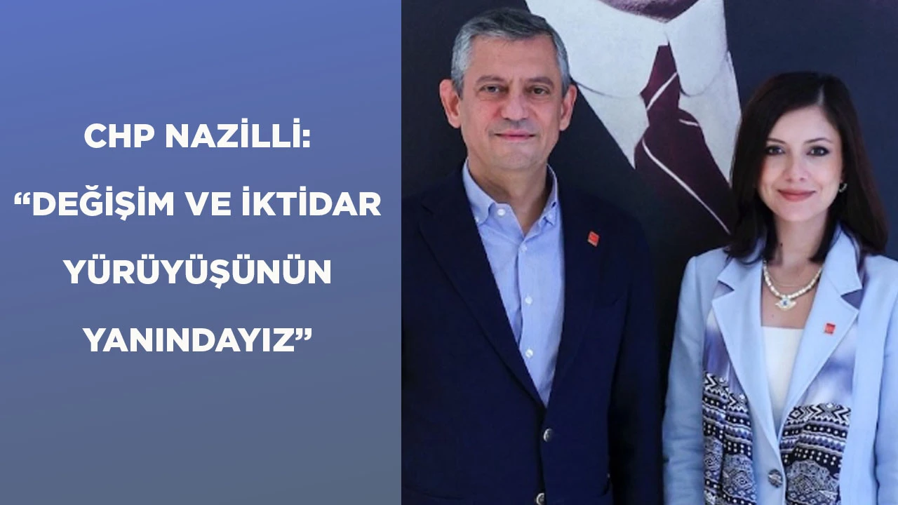 CHP NAZİLLİ: “DEĞİŞİM VE İKTİDAR YÜRÜYÜŞÜNÜN YANINDAYIZ”
