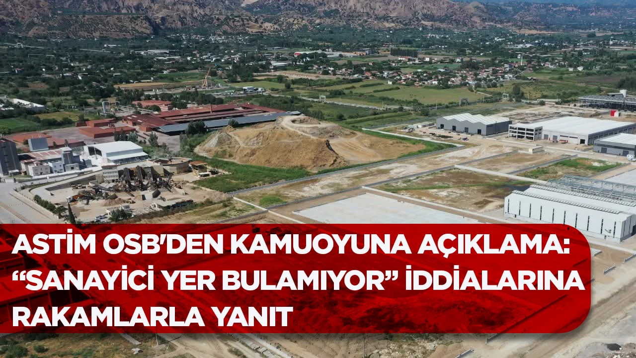 ASTİM OSB'DEN KAMUOYUNA A&Ccedil;IKLAMA: &ldquo;SANAYİCİ YER BULAMIYOR&rdquo; İDDİALARINA RAKAMLARLA YANIT