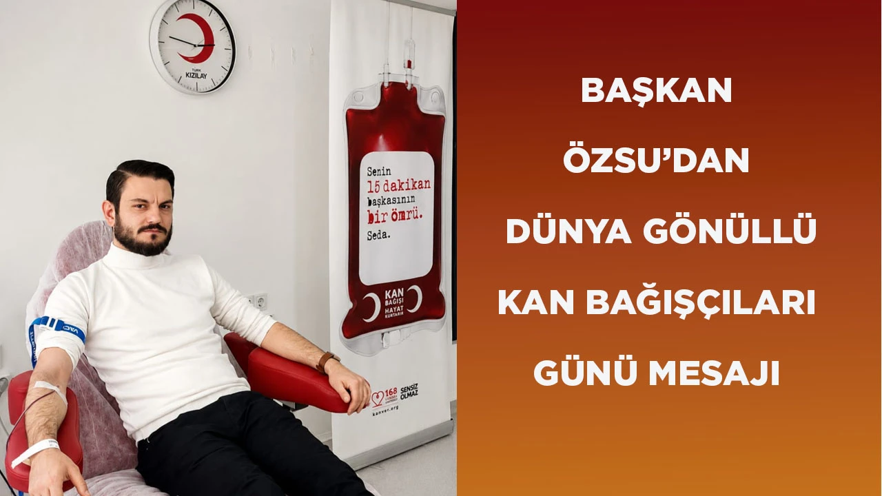 BAŞKAN ÖZSU’DAN DÜNYA GÖNÜLLÜ KAN BAĞIŞÇILARI GÜNÜ MESAJI