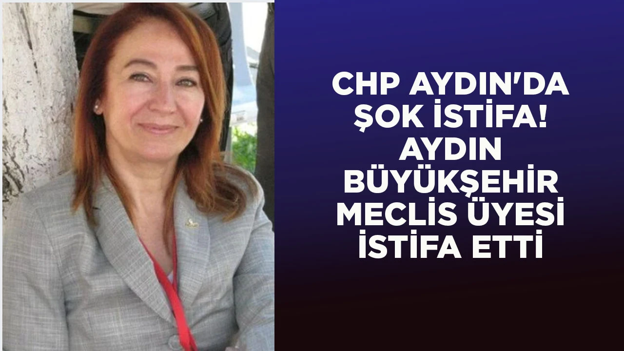 CHP AYDIN'DA ŞOK İSTİFA! AYDIN B&Uuml;Y&Uuml;KŞEHİR MECLİS &Uuml;YESİ İSTİFA ETTİ
