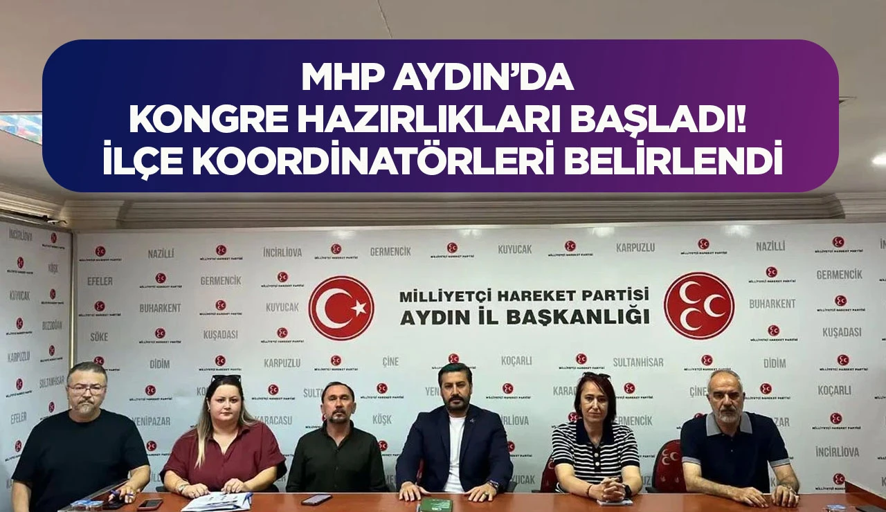 MHP AYDIN’DA KONGRE HAZIRLIKLARI BAŞLADI! İLÇE KOORDİNATÖRLERİ BELİRLENDİ