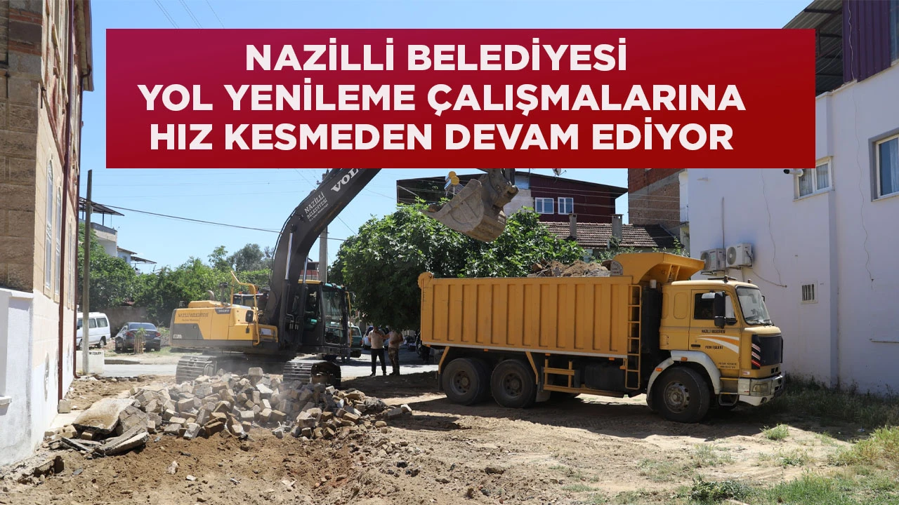 NAZİLLİ BELEDİYESİ YOL YENİLEME ÇALIŞMALARINA HIZ KESMEDEN DEVAM EDİYOR