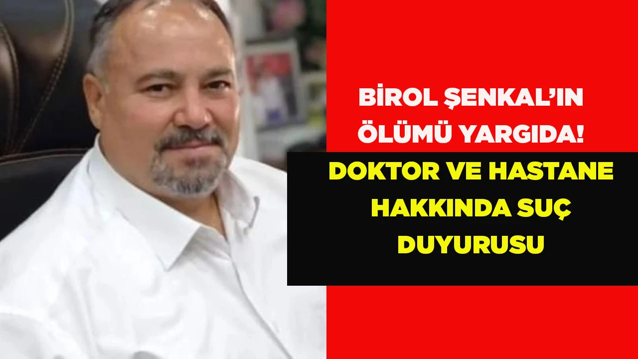 BİROL ŞENKAL&rsquo;IN &Ouml;L&Uuml;M&Uuml; YARGIDA! DOKTOR VE HASTANE HAKKINDA SU&Ccedil; DUYURUSU