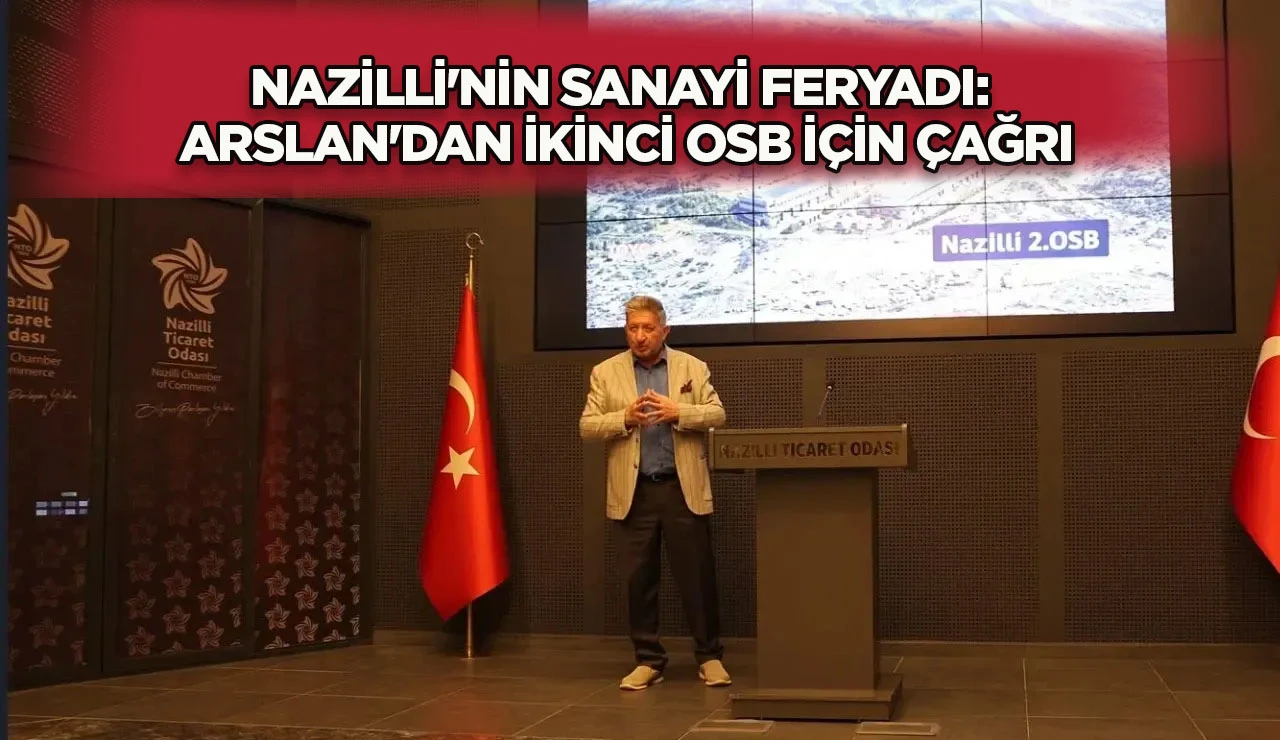 NAZİLLİ'NİN SANAYİ FERYADI: ARSLAN'DAN İKİNCİ OSB İ&Ccedil;İN &Ccedil;AĞRI
