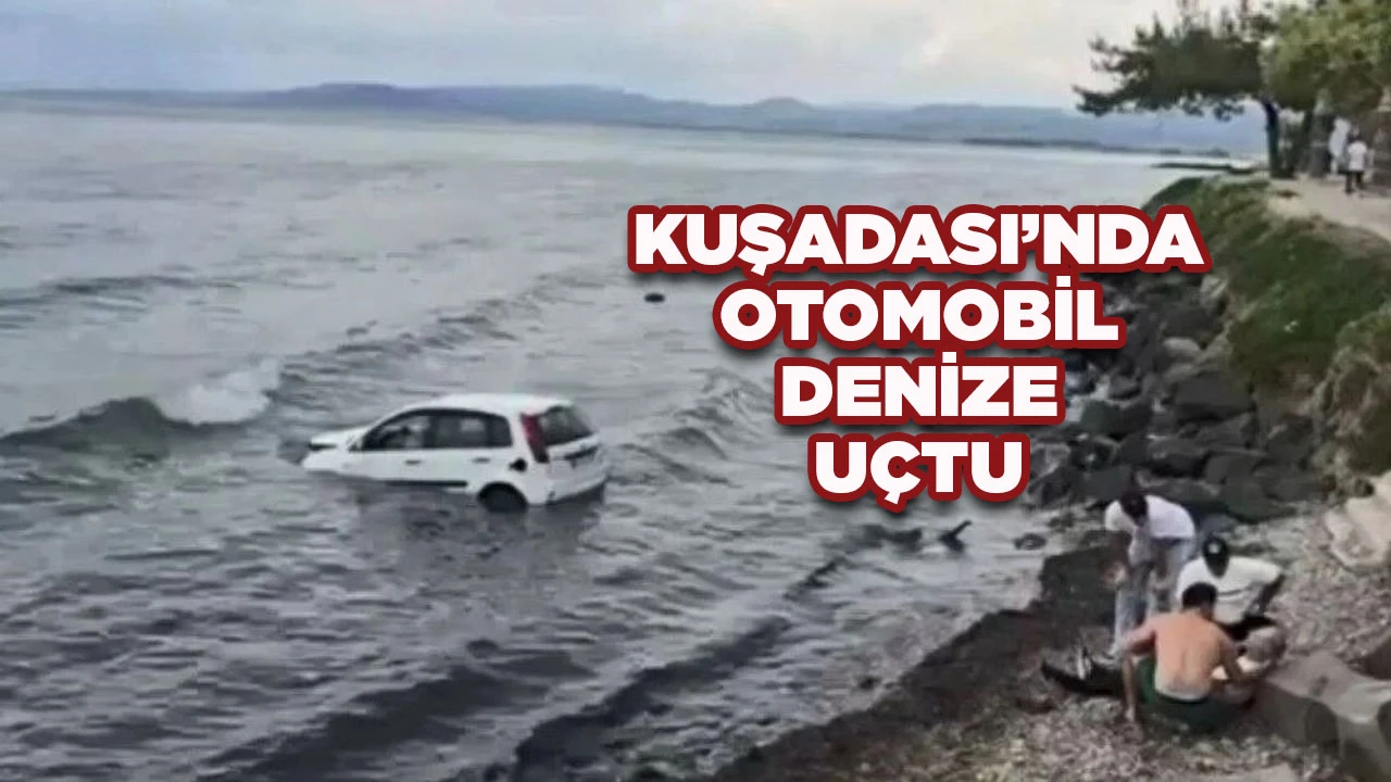 KUŞADASI’NDA OTOMOBİL DENİZE UÇTU
