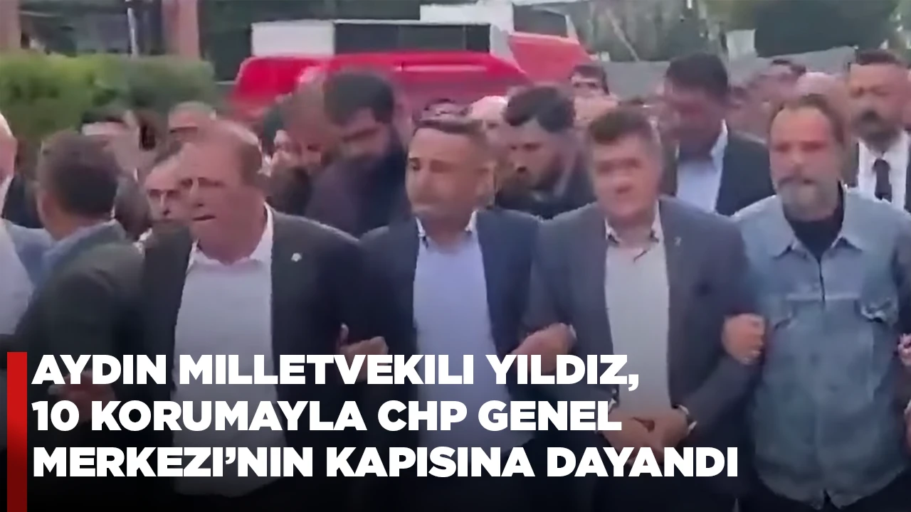 AYDIN MILLETVEKILI YILDIZ, 10 KORUMAYLA CHP GENEL MERKEZI’NIN KAPISINA DAYANDI