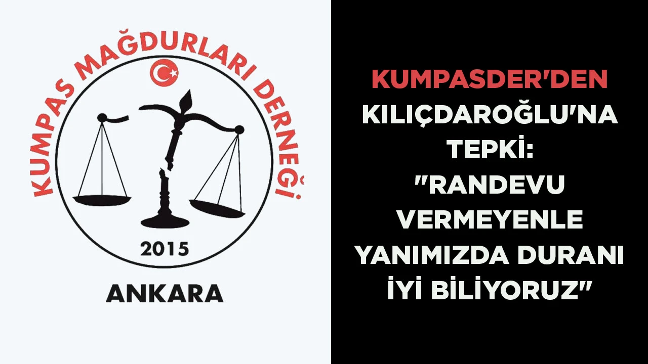 KUMPASDER'DEN KILIÇDAROĞLU'NA TEPKİ: "RANDEVU VERMEYENLE YANIMIZDA DURANI İYİ BİLİYORUZ"