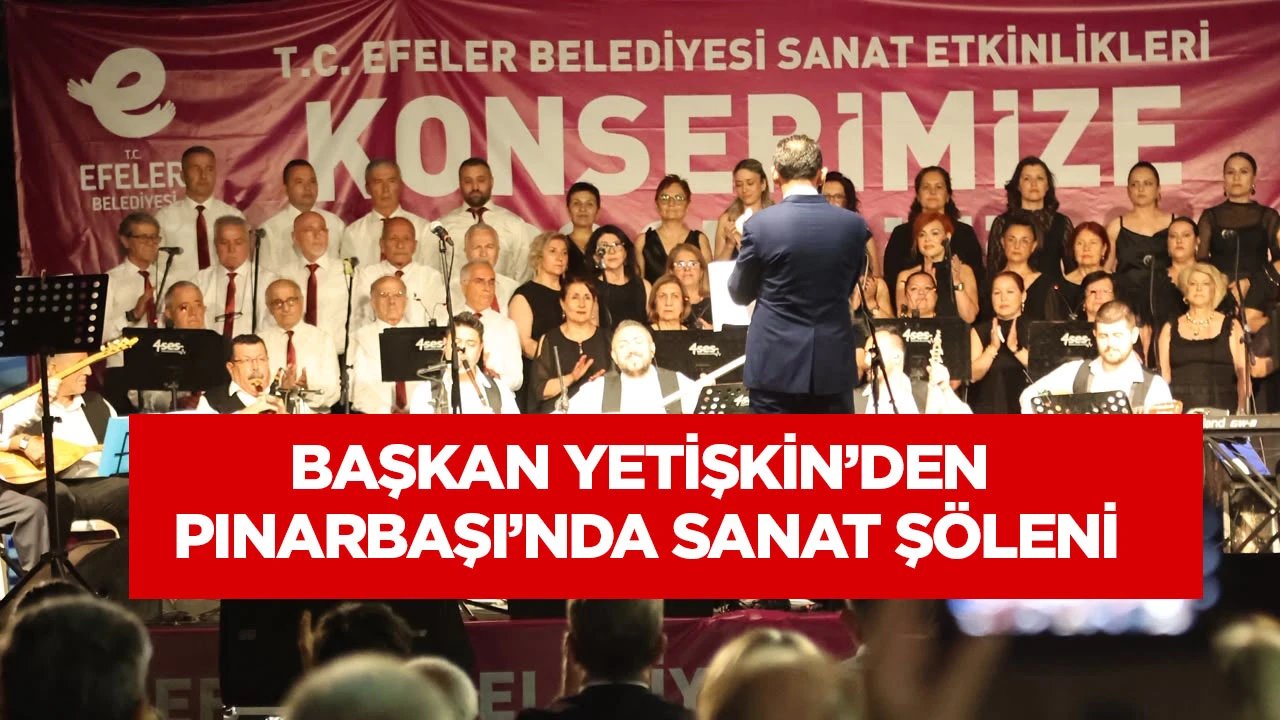 BAŞKAN YETİŞKİN’DEN PINARBAŞI’NDA SANAT ŞÖLENİ