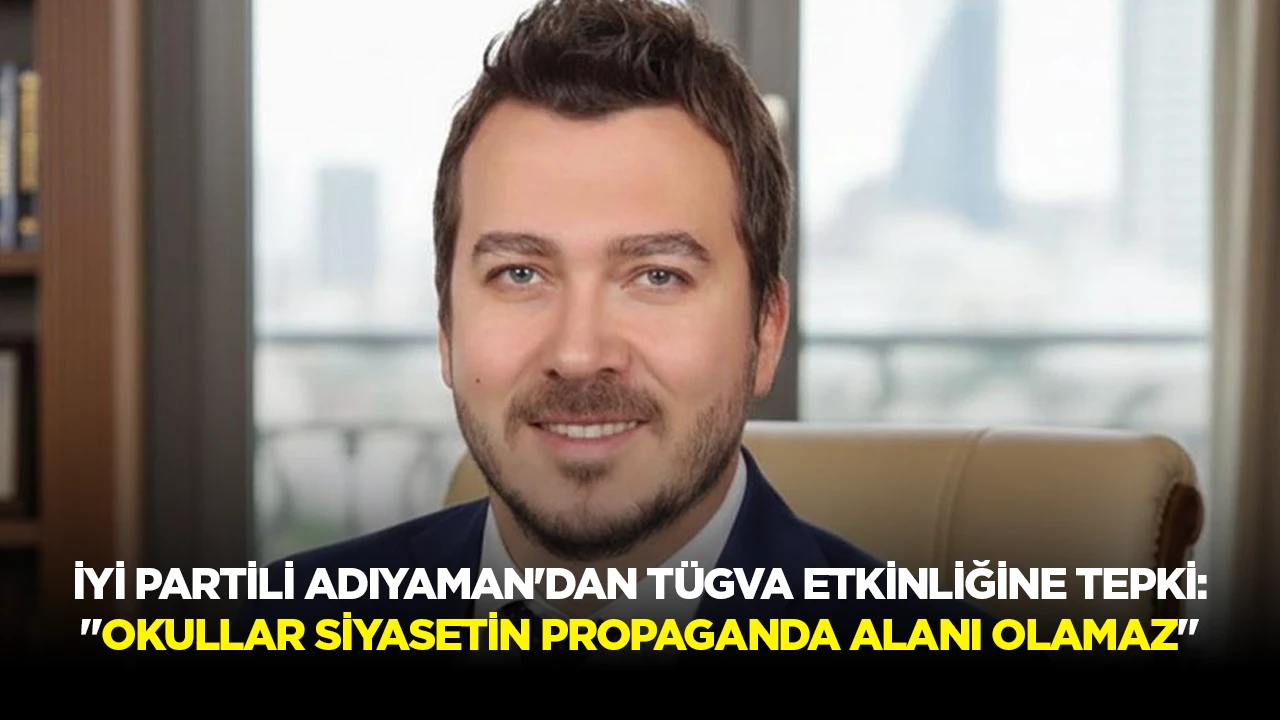 İYİ PARTİLİ ADIYAMAN'DAN T&Uuml;GVA ETKİNLİĞİNE TEPKİ: "OKULLAR SİYASETİN PROPAGANDA ALANI OLAMAZ"