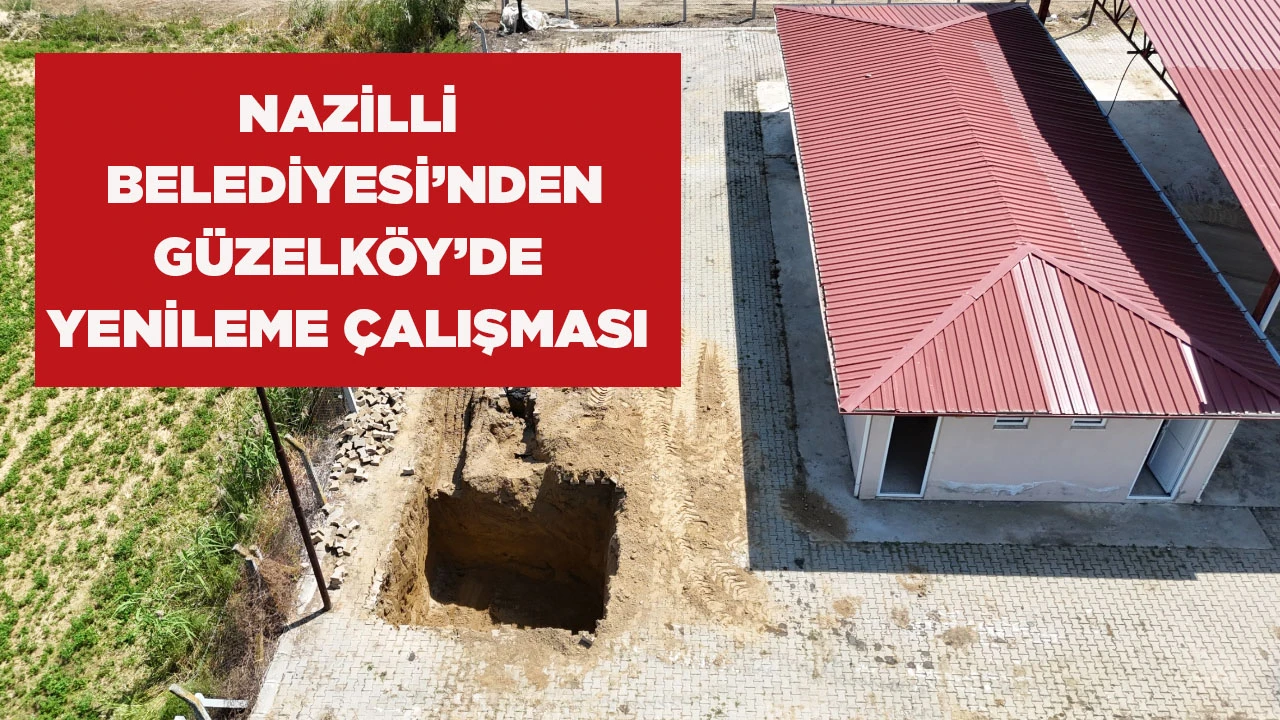 NAZİLLİ BELEDİYESİ&rsquo;NDEN G&Uuml;ZELK&Ouml;Y&rsquo;DE YENİLEME &Ccedil;ALIŞMASI