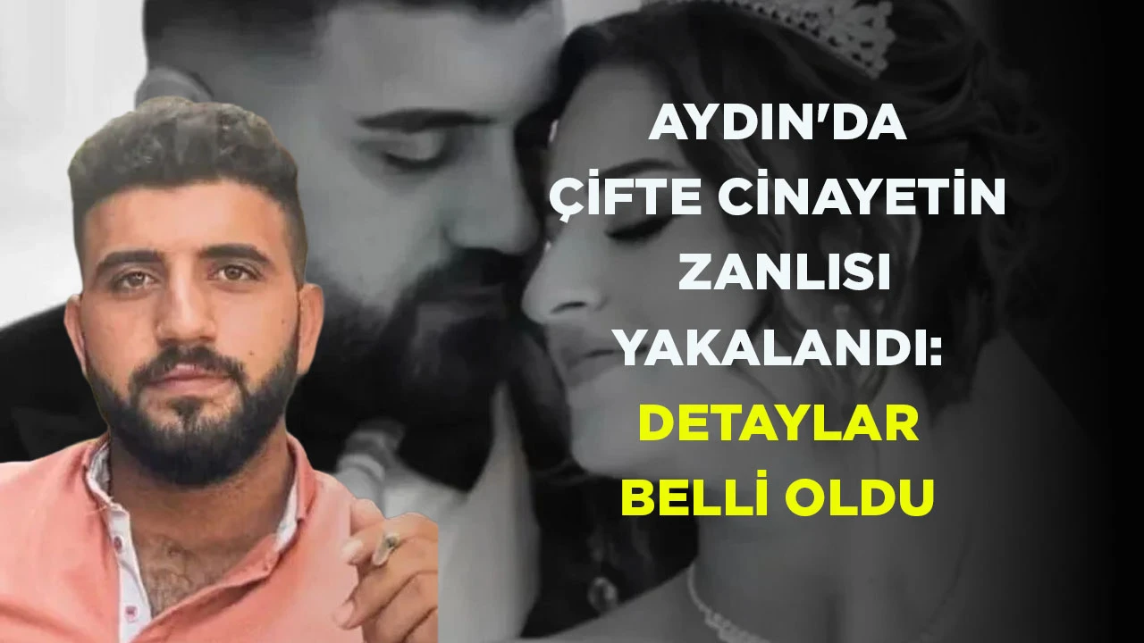 AYDIN'DA ÇİFTE CİNAYETİN ZANLISI BÖYLE YAKALANDI: DETAYLAR BELLİ OLDU