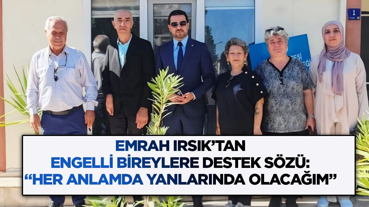 Emrah Irsık’tan engelli bireylere destek sözü: “Her anlamda yanlarında olacağım”