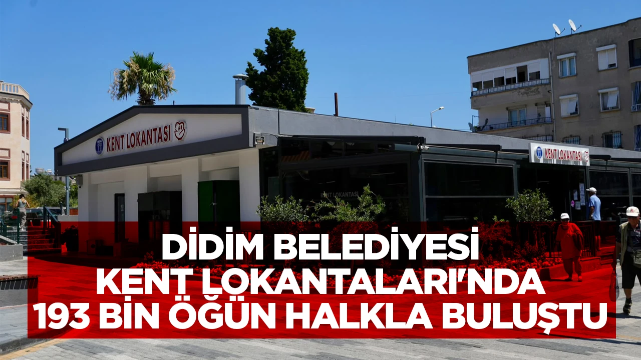DİDİM BELEDİYESİ KENT LOKANTALARI'NDA 193 BİN ÖĞÜN HALKLA BULUŞTU