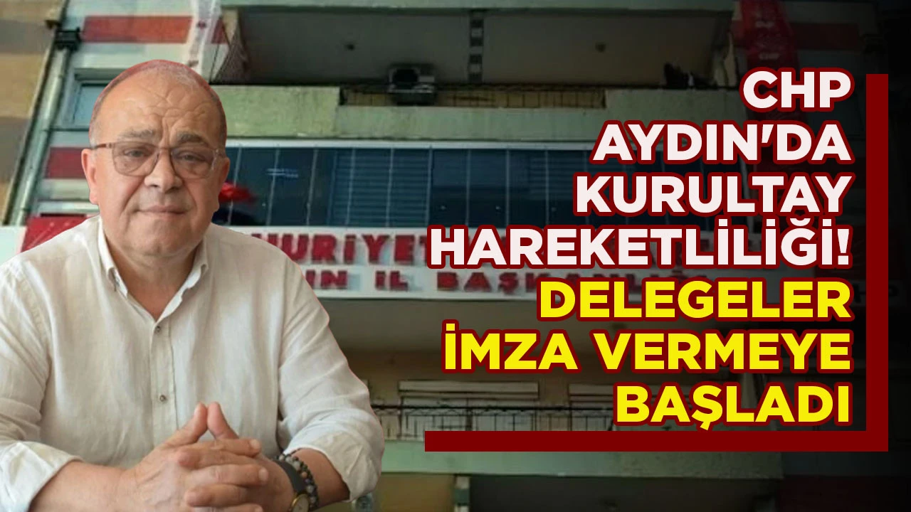 CHP AYDIN'DA KURULTAY HAREKETLİLİĞİ! DELEGELER İMZA VERMEYE BAŞLADI