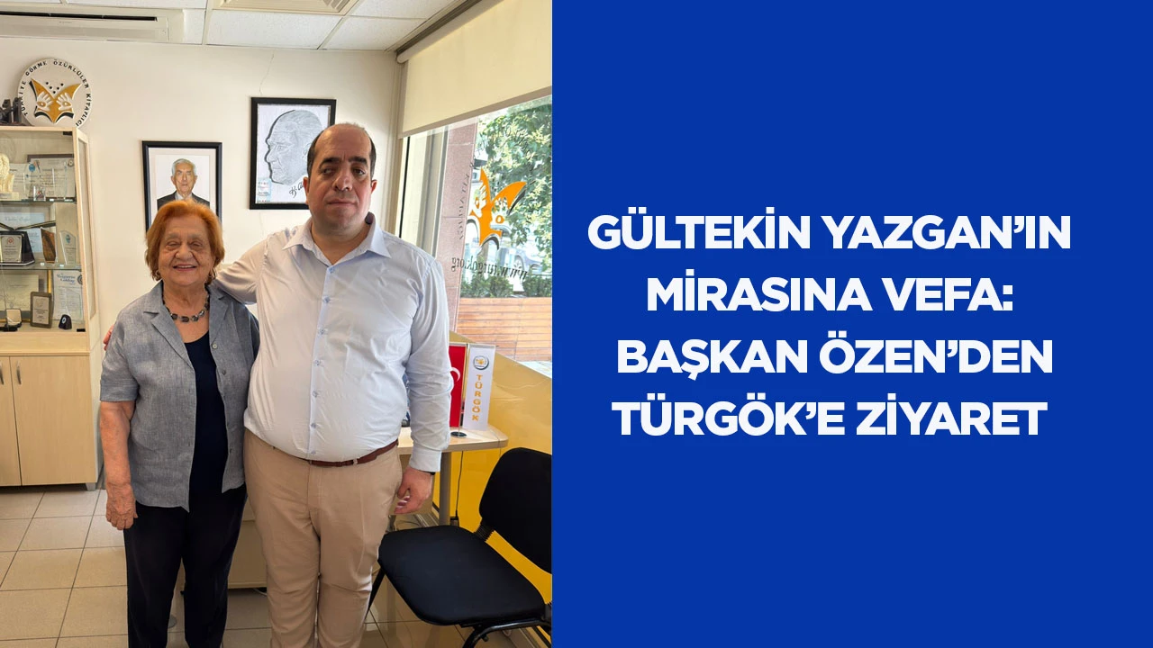 GÜLTEKİN YAZGAN’IN MİRASINA VEFA: BAŞKAN ÖZEN’DEN TÜRGÖK’E ZİYARET
