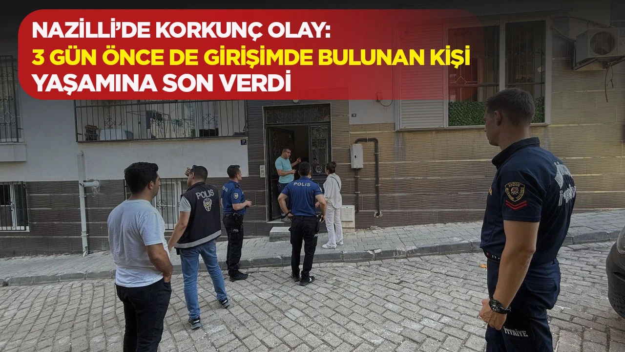 NAZİLLİ’DE KORKUNÇ OLAY: 3 GÜN ÖNCE DE GİRİŞİMDE BULUNAN KİŞİ YAŞAMINA SON VERDİ