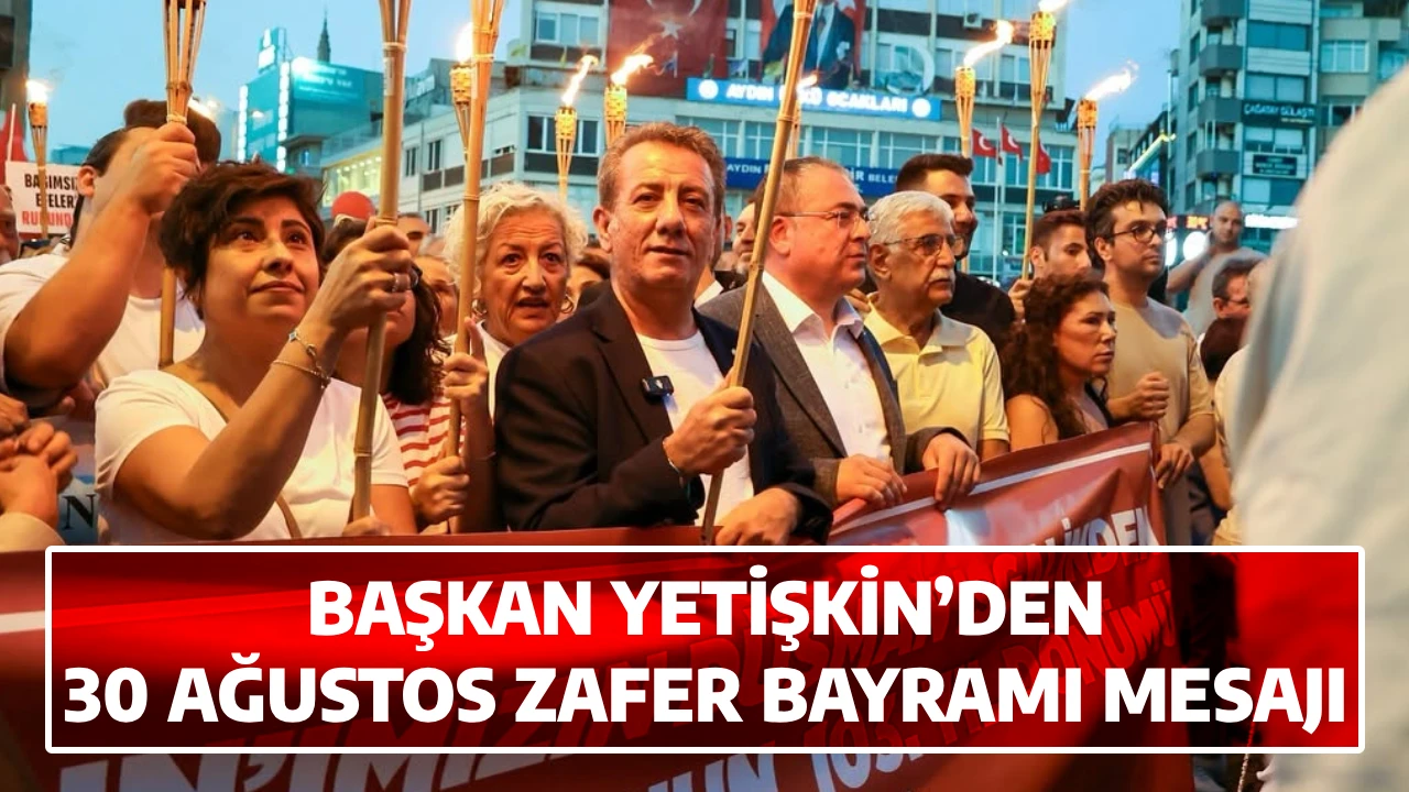 BAŞKAN YETİŞKİN&rsquo;DEN 30 AĞUSTOS ZAFER BAYRAMI MESAJI