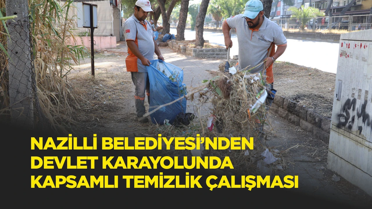 Nazilli Belediyesi&rsquo;nden devlet karayolunda kapsamlı temizlik &ccedil;alışması