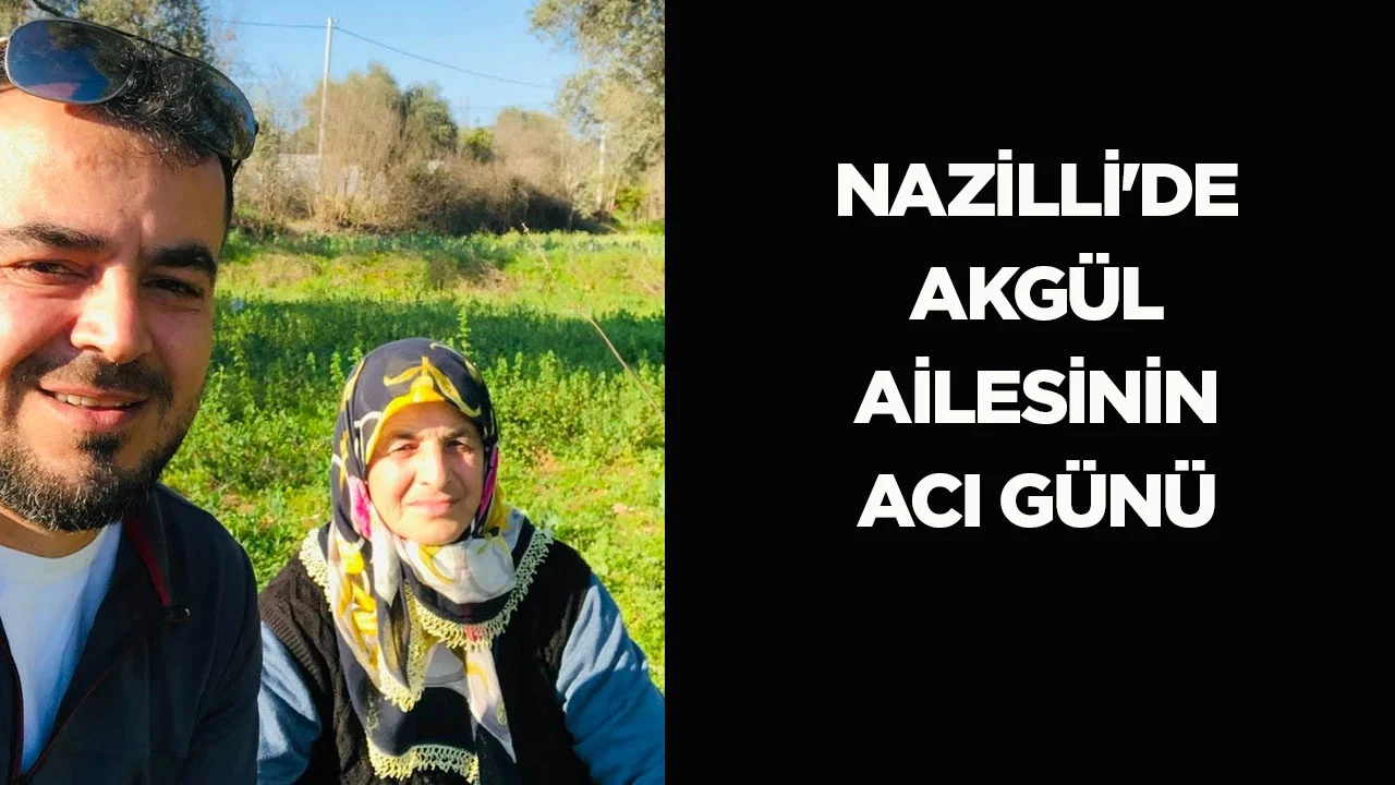 Nazilli'de Akgül ailesinin acı günü
