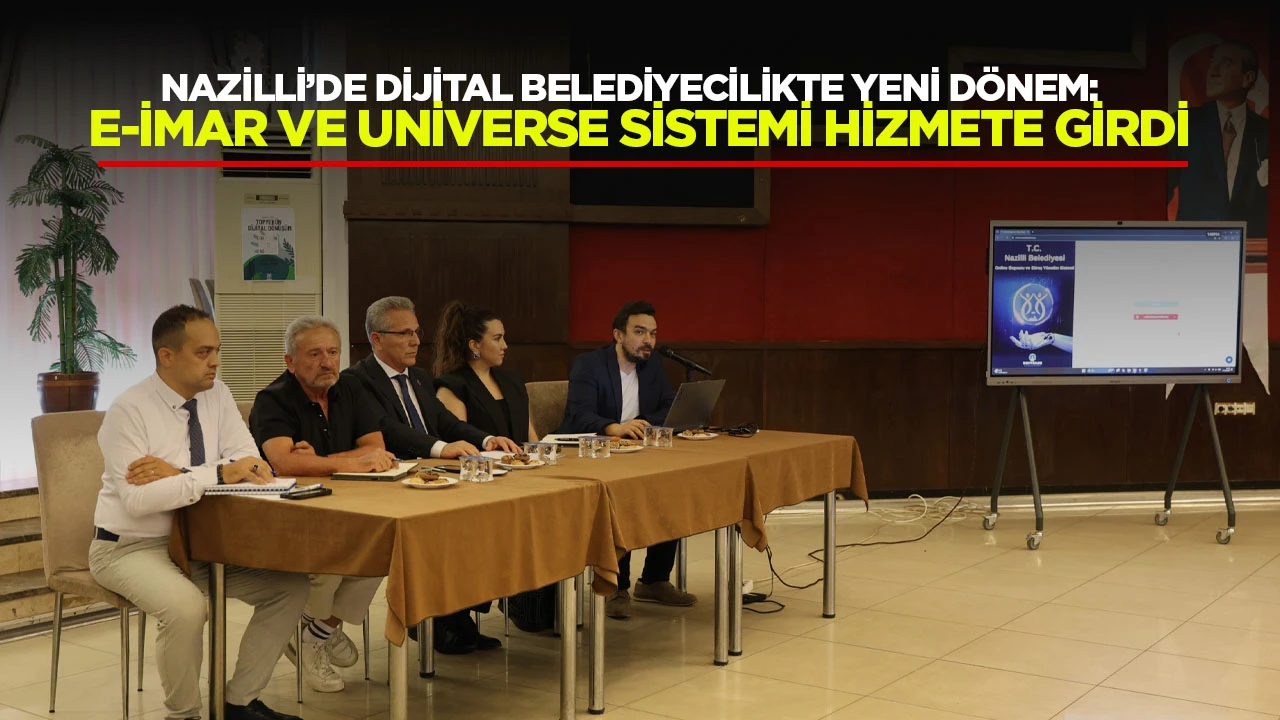 NAZİLLİ’DE DİJİTAL BELEDİYECİLİKTE YENİ DÖNEM: E-İMAR VE UNİVERSE SİSTEMİ HİZMETE GİRDİ