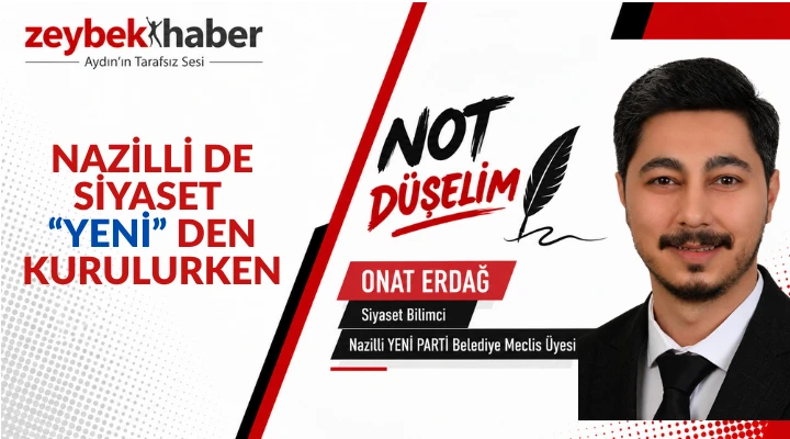 NAZİLLİ DE SİYASET “YENİ” DEN KURULURKEN