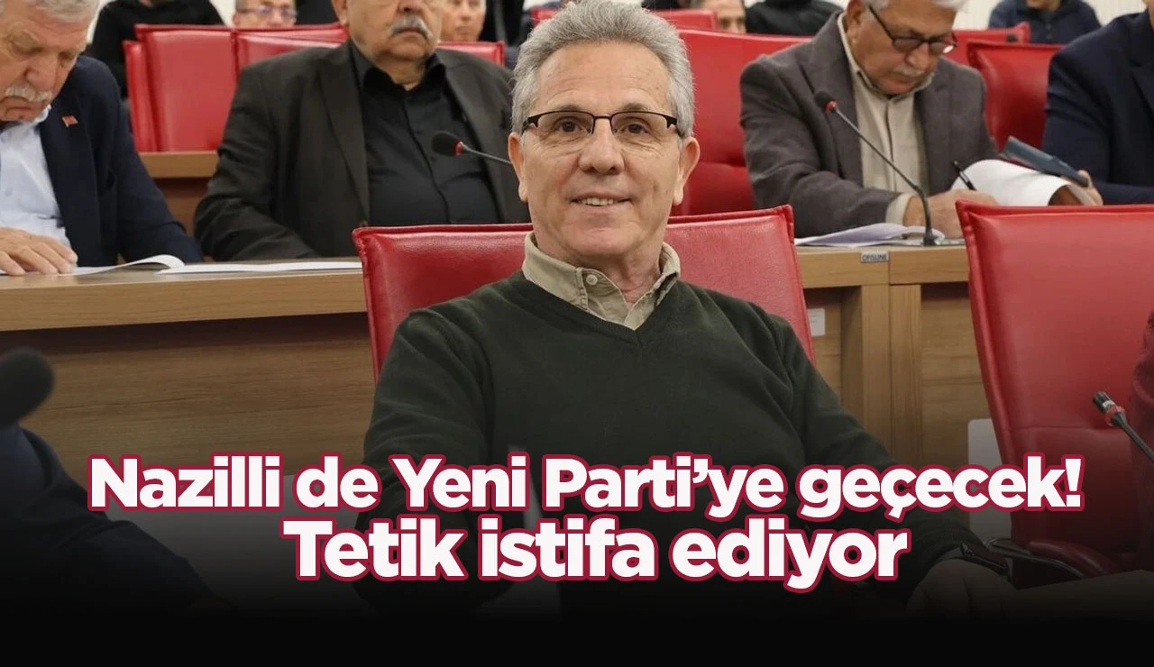 Nazilli de Yeni Parti&rsquo;ye ge&ccedil;ecek! Tetik istifa ediyor