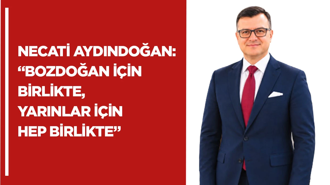 Necati Aydındoğan: “Bozdoğan için birlikte, yarınlar için hep birlikte”