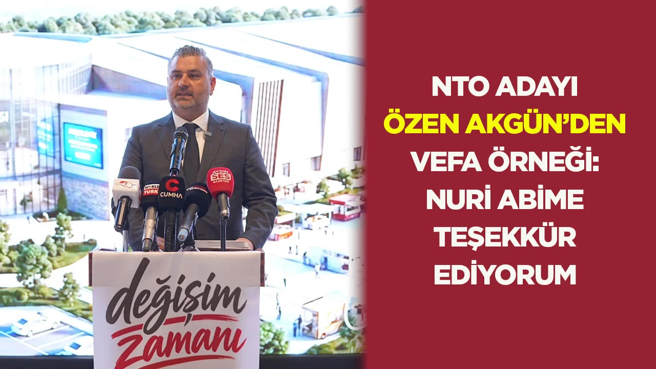 NTO Adayı Özen Akgün’den vefa örneği: Nuri abime teşekkür ediyorum