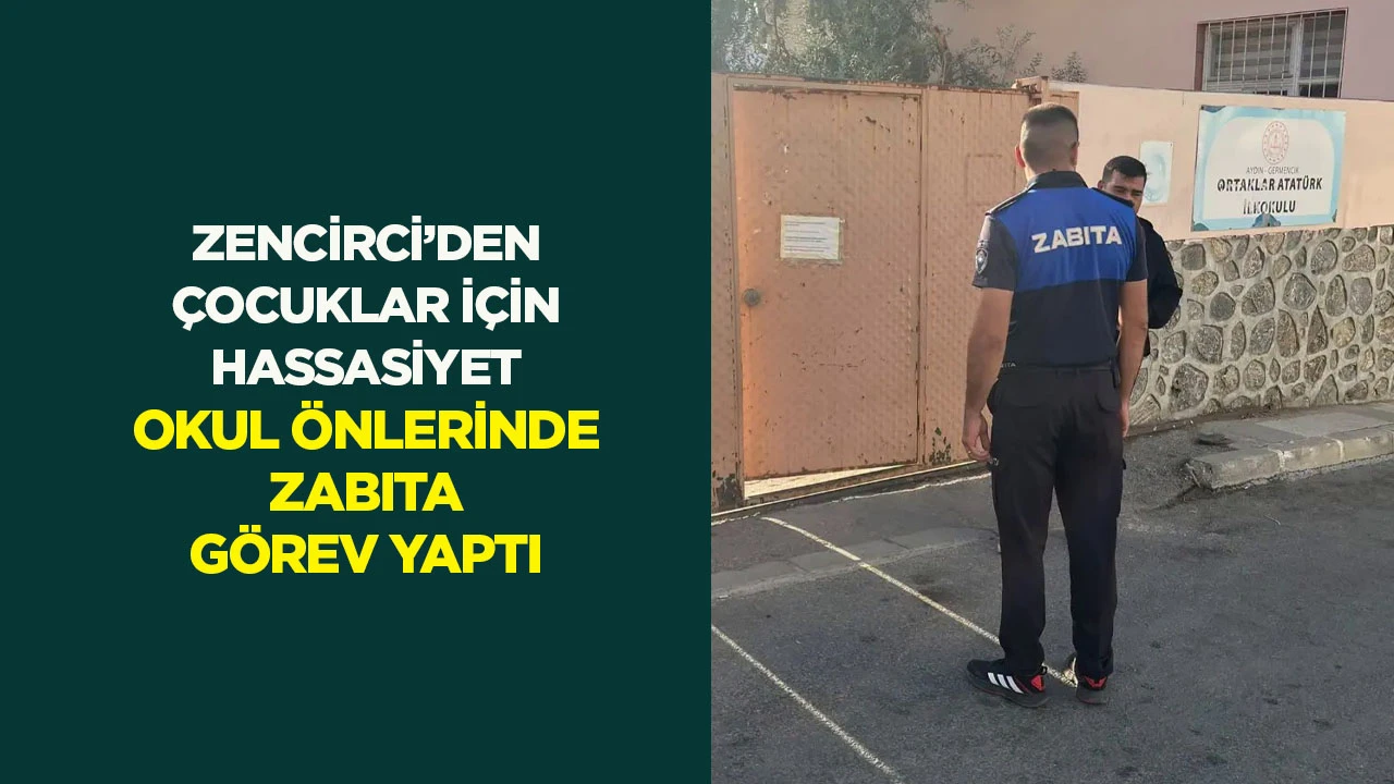 Başkan Zencirci'den Hassasiyet Okul önlerinde zabıta görev yaptı