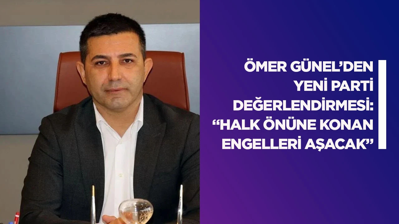 Ömer Günel’den YENİ Parti değerlendirmesi: “Halk önüne konan engelleri aşacak”Ömer Günel’den YENİ Parti değerlendirmesi: “Halk önüne konan engelleri aşacak”
