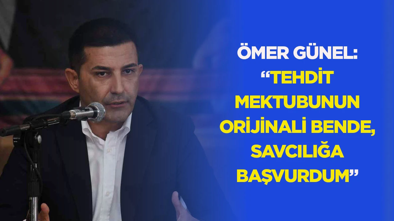 Ömer Günel: “Tehdit mektubunun orijinali bende, savcılığa başvurdum”