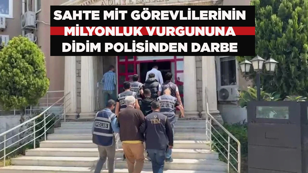 SAHTE MİT G&Ouml;REVLİLERİNİN MİLYONLUK VURGUNUNA DİDİM POLİSİNDEN DARBE