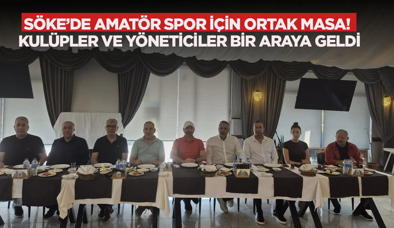 S&Ouml;KE&rsquo;DE AMAT&Ouml;R SPOR İ&Ccedil;İN ORTAK MASA! KUL&Uuml;PLER VE Y&Ouml;NETİCİLER BİR ARAYA GELDİ