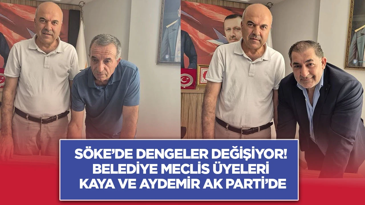 Söke’de Dengeler Değişiyor! Belediye Meclis Üyeleri Kaya ve Aydemir AK Parti’de
