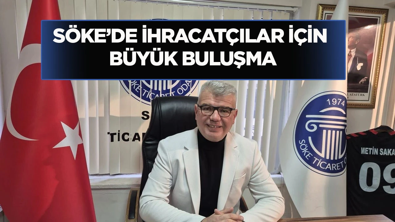 S&ouml;ke&rsquo;de ihracat&ccedil;ılar i&ccedil;in b&uuml;y&uuml;k buluşma