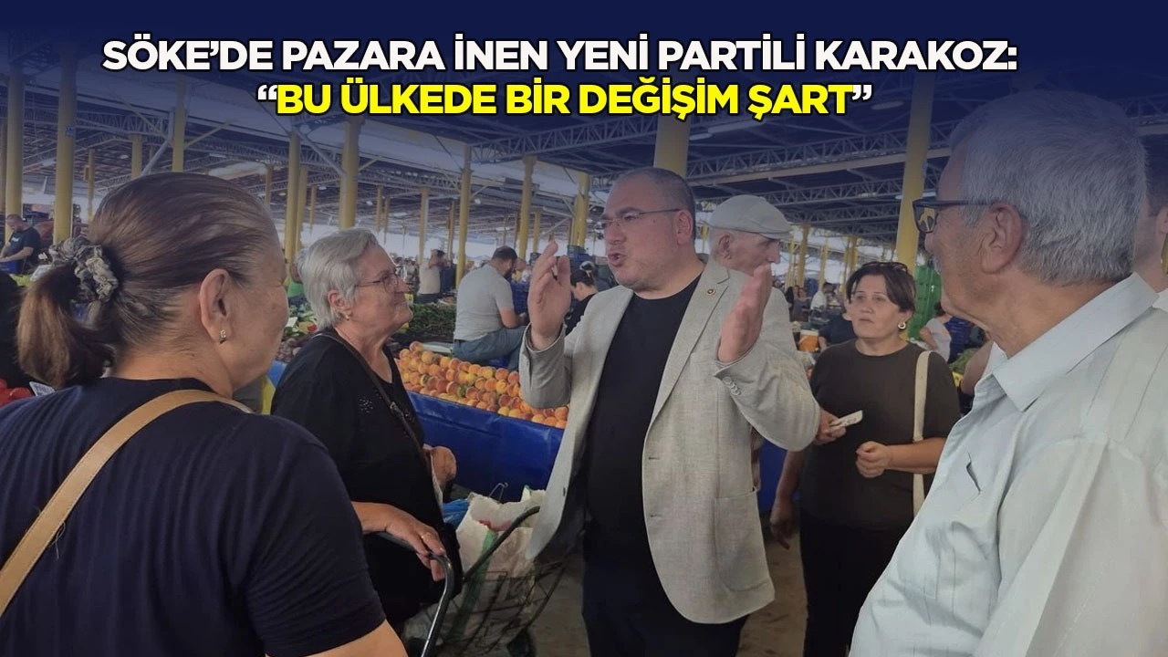 Söke’de pazara inen Yeni Partili Karakoz: "Bu ülkede bir değişim şart”