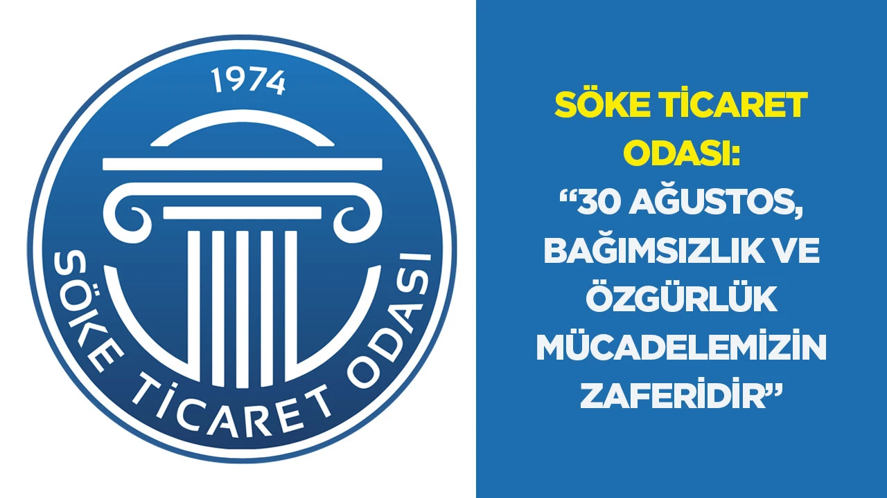 S&ouml;ke Ticaret Odası: &ldquo;30 Ağustos, bağımsızlık ve &ouml;zg&uuml;rl&uuml;k m&uuml;cadelemizin zaferidir&rdquo;