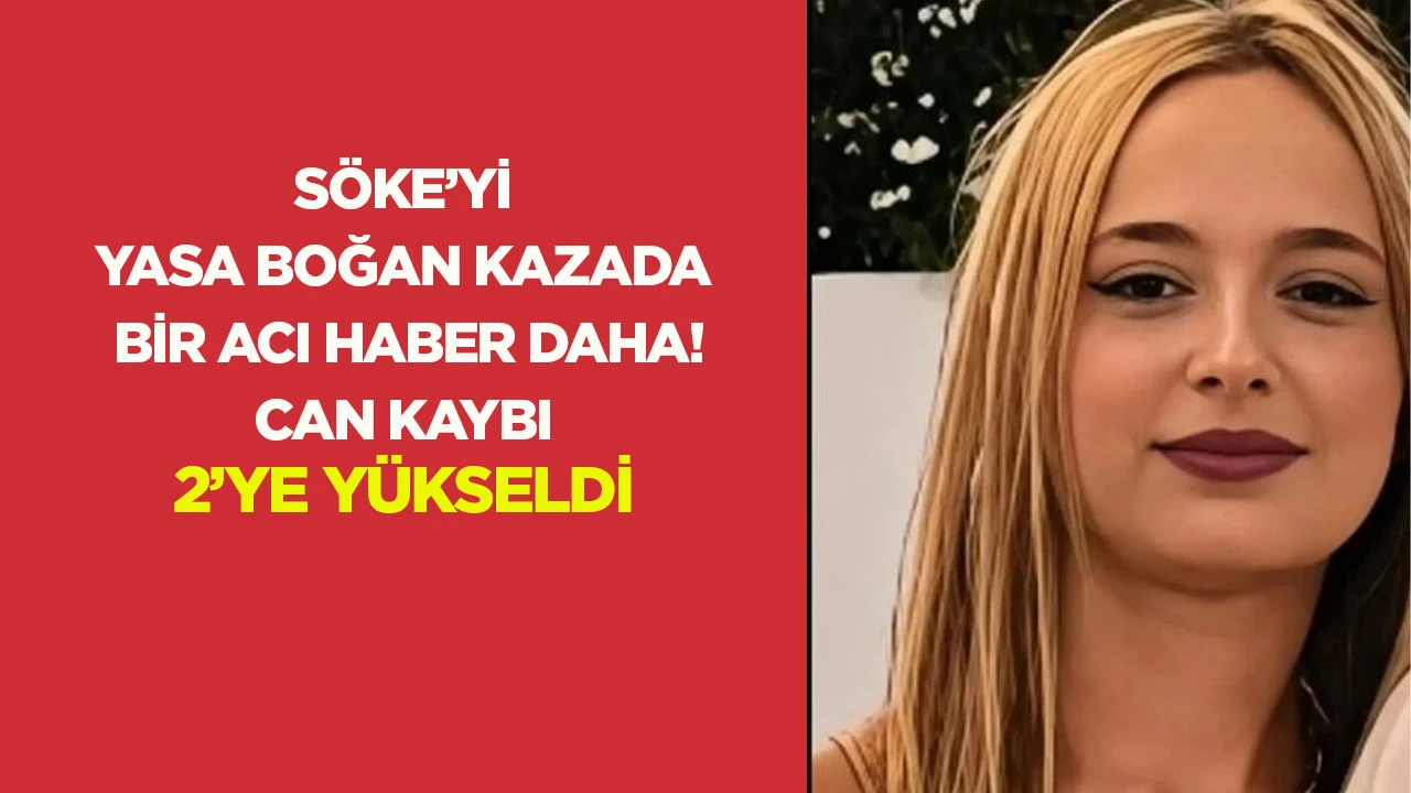 Söke’yi yasa boğan kazada bir acı haber daha! Can kaybı 2’ye yükseldi