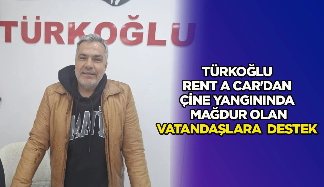 Türkoğlu Rent A Car'dan Çine yangınında mağdur olan vatandaşlara destek