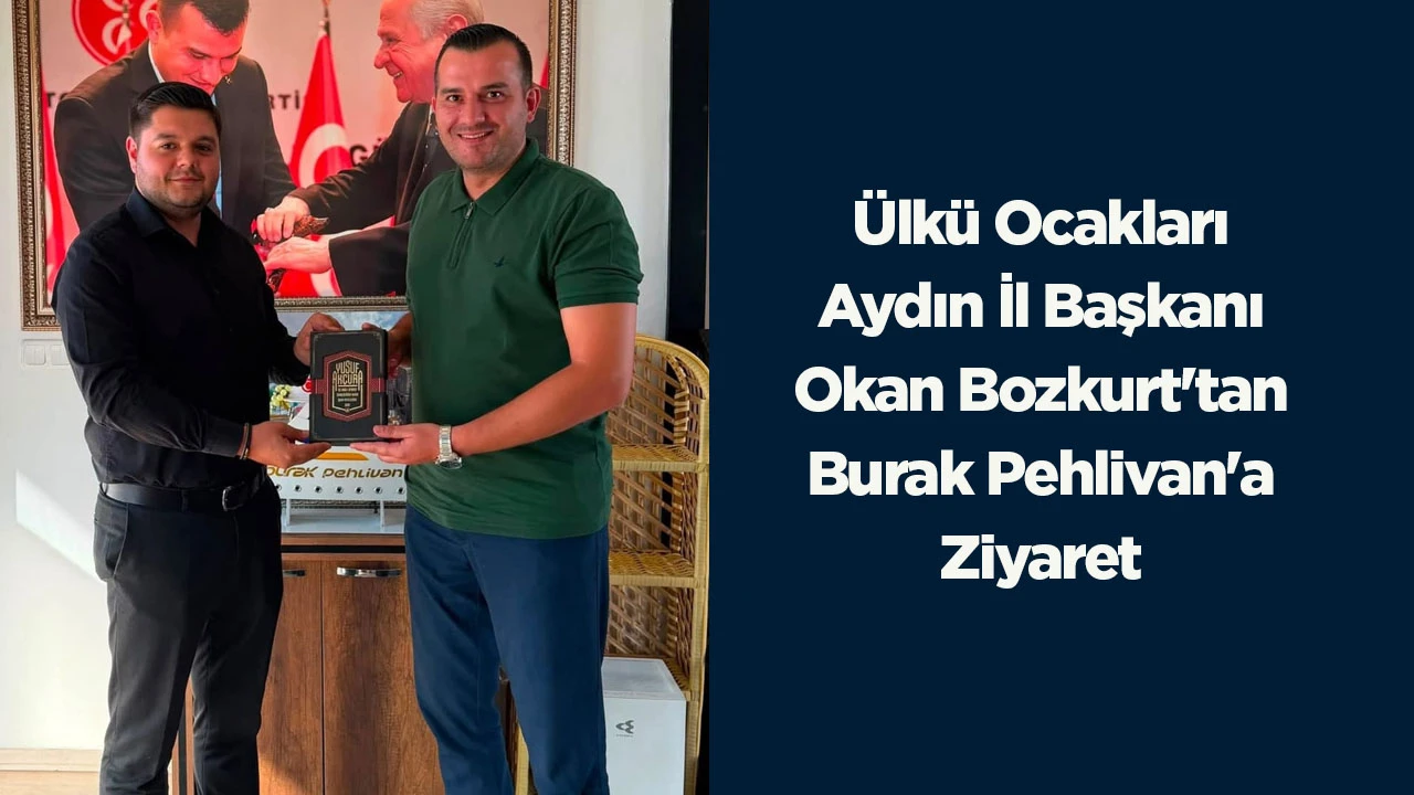 Ülkü Ocakları Aydın İl Başkanı Okan Bozkurt'tan Burak Pehlivan'a Ziyaret