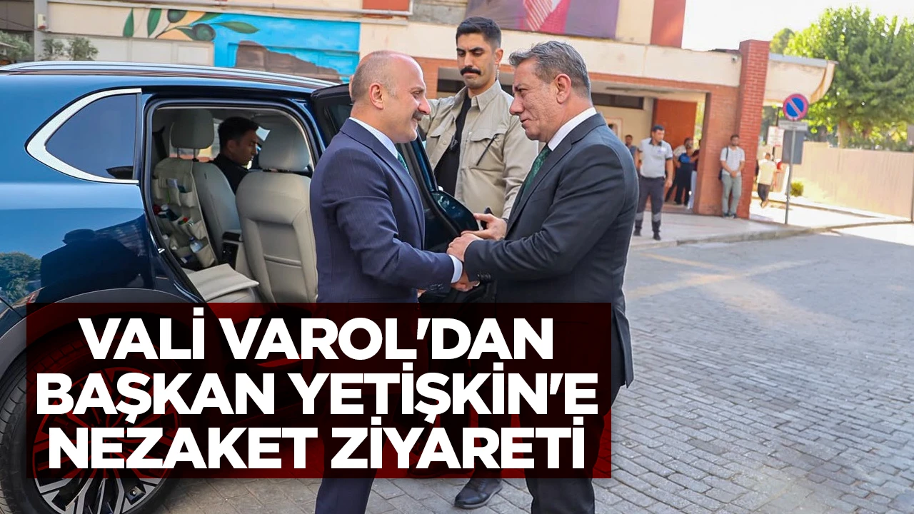 VALİ VAROL'DAN BAŞKAN YETİŞKİN'E NEZAKET ZİYARETİ