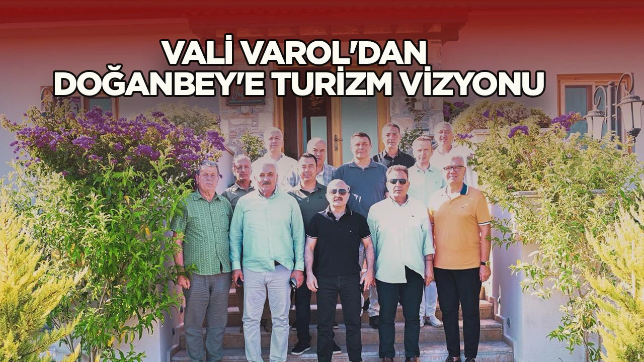 VALİ VAROL'DAN DOĞANBEY'E TURİZM VİZYONU