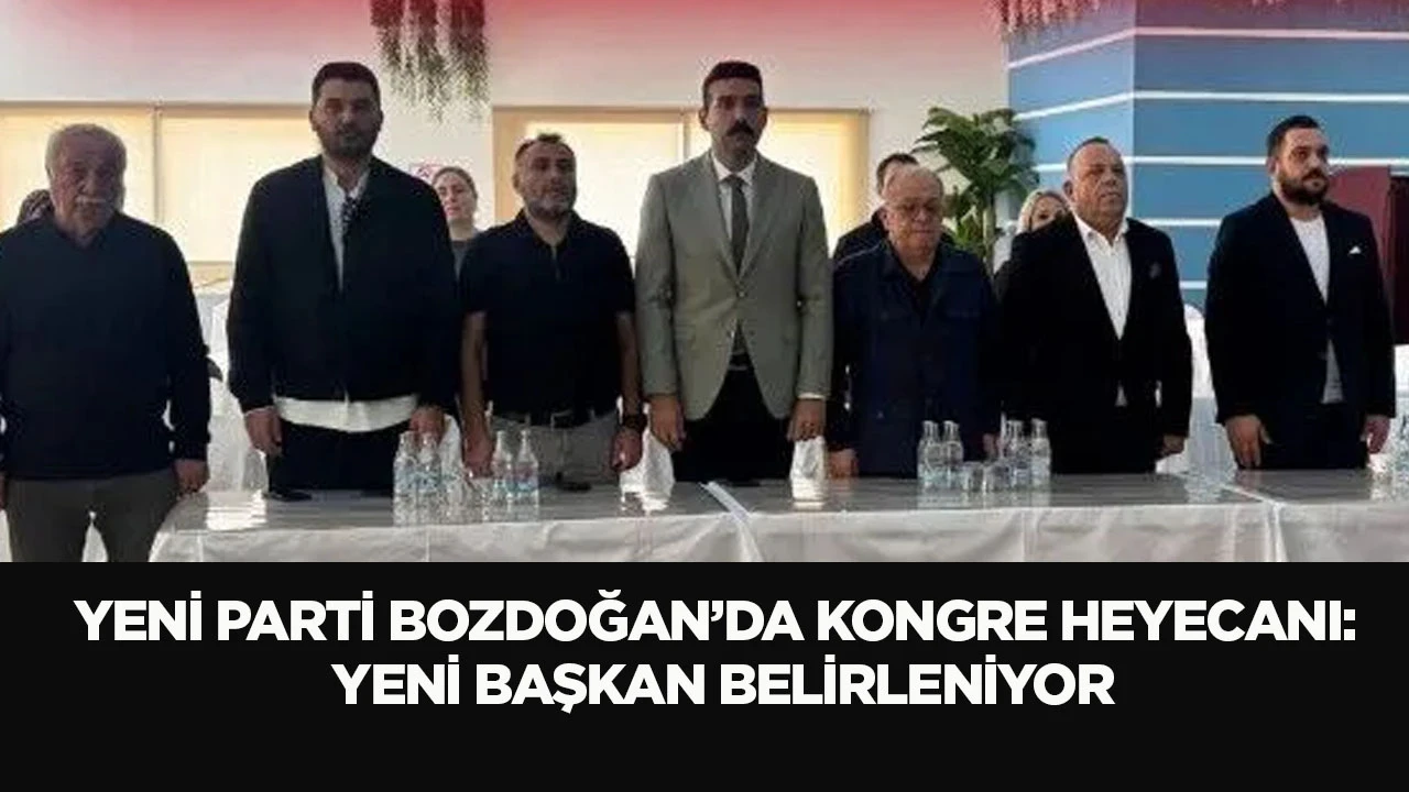 YENİ Parti Bozdoğan’da kongre heyecanı: Yeni başkan belirleniyor