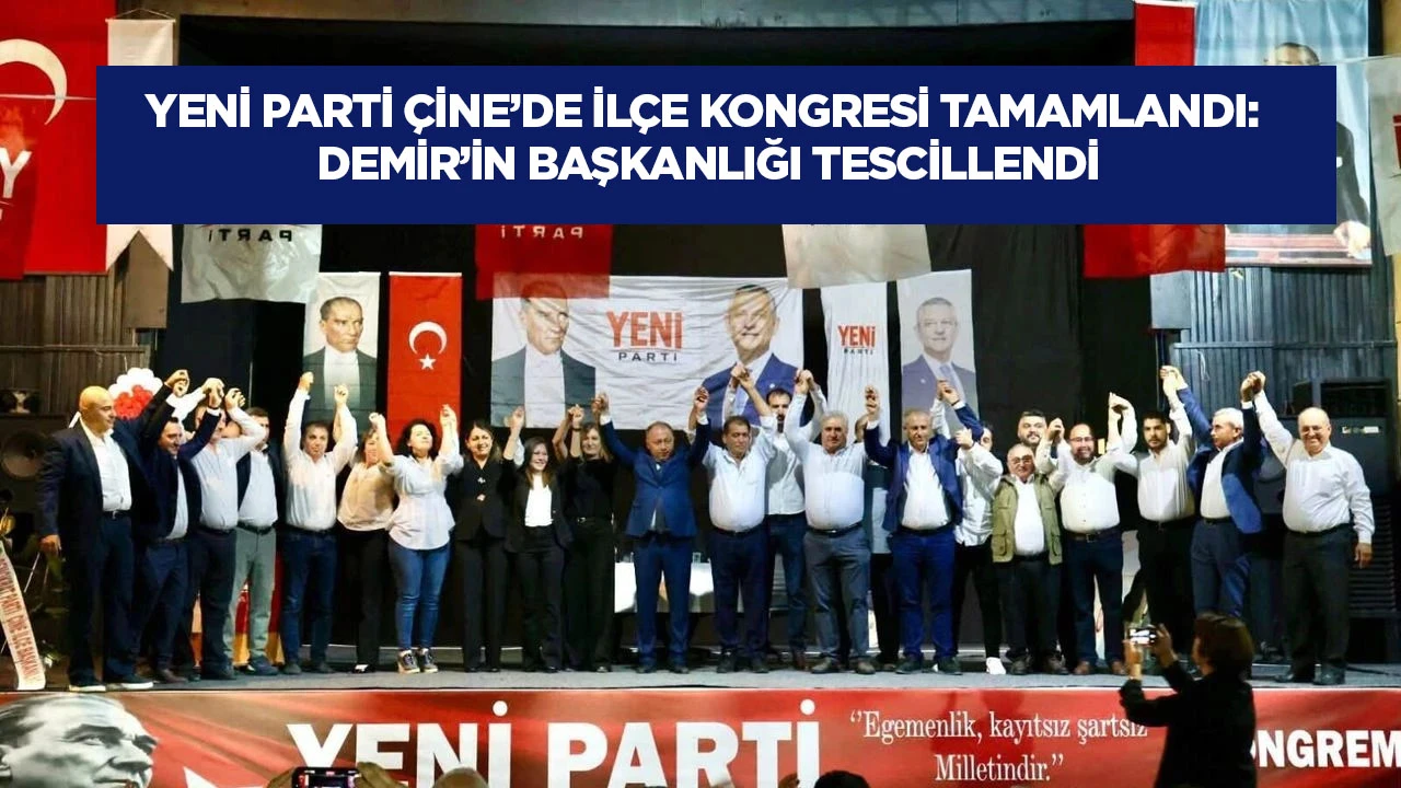 Yeni Parti Çine'de ilçe kongresi tamamlandı: Demir'in başkanlığı tescillendi