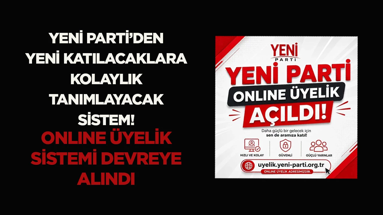Yeni Parti’den yeni katılacaklara kolaylık tanıyacak sistem! Online üyelik sistemi devreye alındı