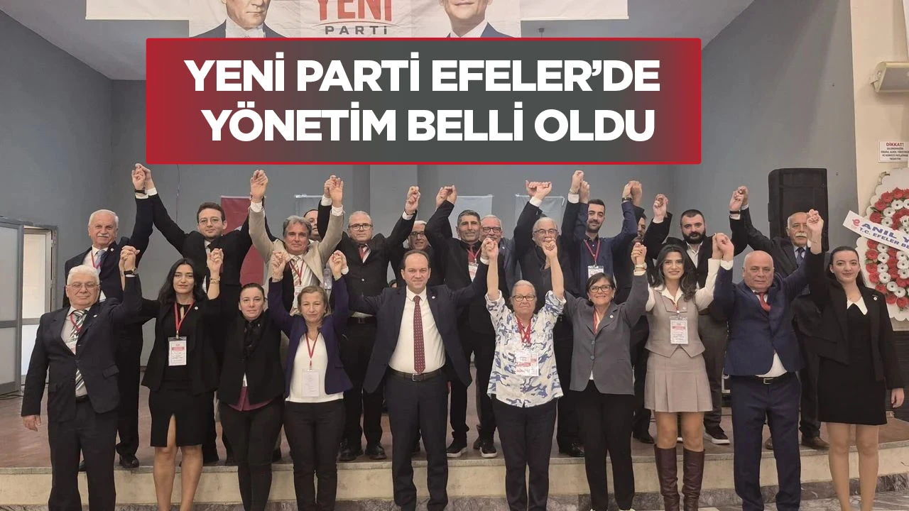 YENİ Parti Efeler’de yönetim belli oldu
