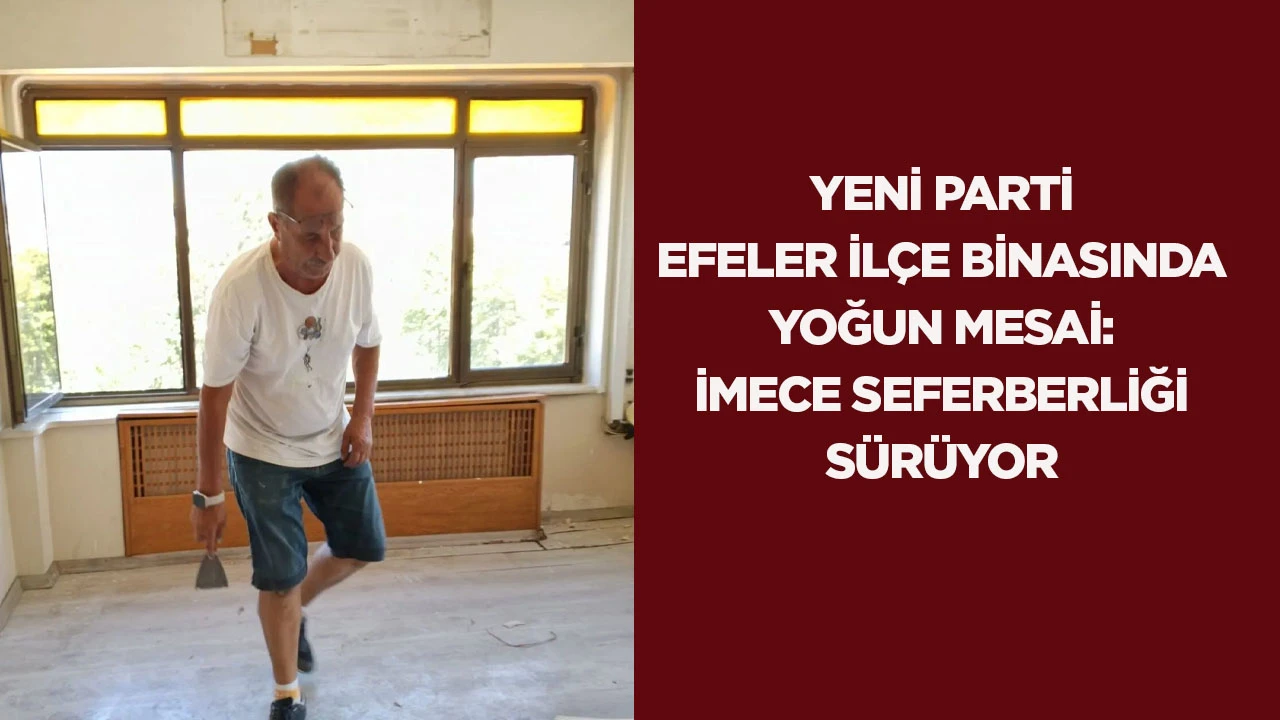 YENİ Parti Efeler İlçe binasında yoğun mesai: İmece seferberliği sürüyor